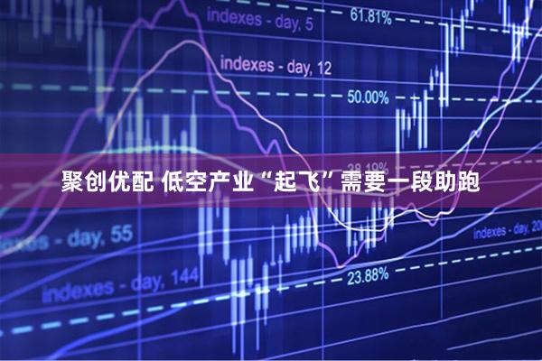 聚创优配 低空产业“起飞”需要一段助跑